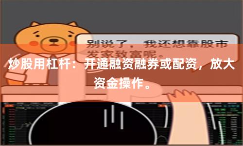 炒股用杠杆：开通融资融券或配资，放大资金操作。