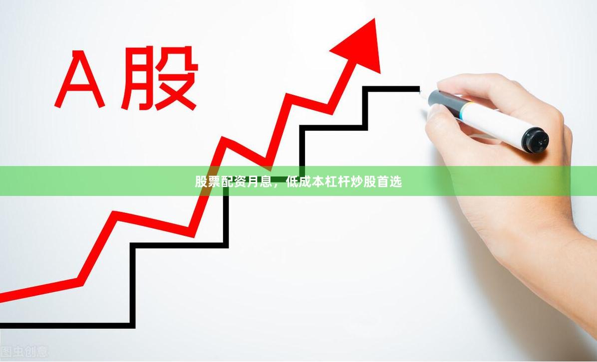股票配资月息，低成本杠杆炒股首选